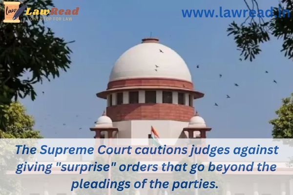 The Supreme Court cautions judges against giving "surprise" orders that go beyond the pleadings of the parties.
