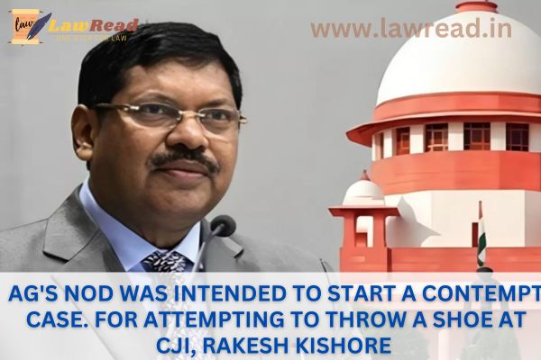 AG's nod was intended to start a contempt case. For attempting to throw a shoe at CJI, Rakesh Kishore