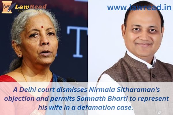 A Delhi court dismisses Nirmala Sitharaman's objection and permits Somnath Bharti to represent his wife in a defamation case.