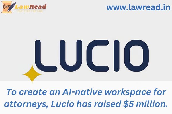 To create an AI-native workspace for attorneys, Lucio has raised $5 million.