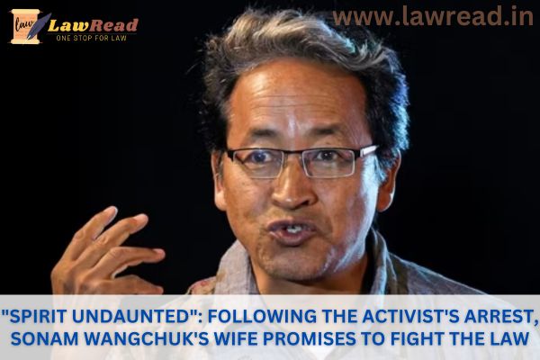 "Spirit undaunted": Following the activist's arrest, Sonam Wangchuk's wife promises to fight the law