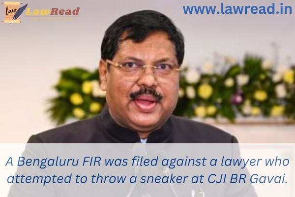 A Bengaluru FIR was filed against a lawyer who attempted to throw a sneaker at CJI BR Gavai.