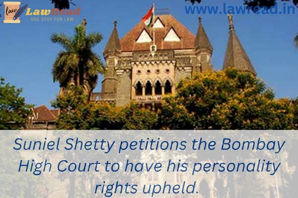 Suniel Shetty petitions the Bombay High Court to have his personality rights upheld.
