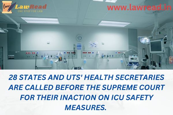 28 States and UTs' health secretaries are called before the Supreme Court for their inaction on ICU safety measures.