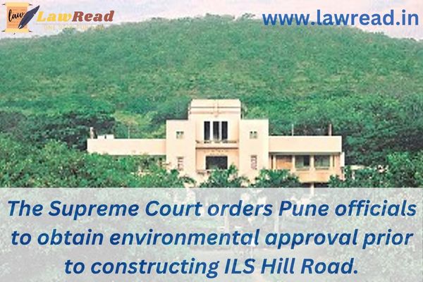 The Supreme Court orders Pune officials to obtain environmental approval prior to constructing ILS Hill Road.