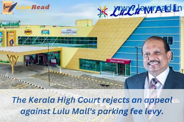 The Kerala High Court rejects an appeal against Lulu Mall's parking fee levy.