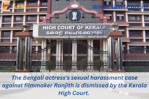 The Bengali actress's sexual harassment case against filmmaker Ranjith is dismissed by the Kerala High Court.