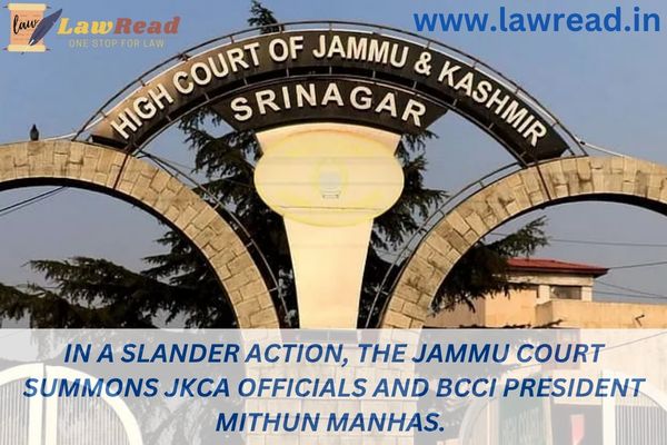 In a slander action, the Jammu court summons JKCA officials and BCCI President Mithun Manhas.