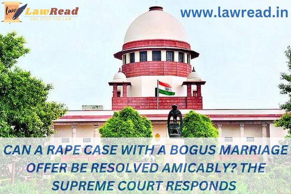 Can a rape case with a bogus marriage offer be resolved amicably? The Supreme Court responds