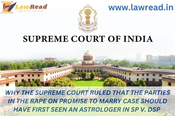 Why the Supreme Court ruled that the parties in the rape on promise to marry case should have first seen an astrologer in SP v. DSP