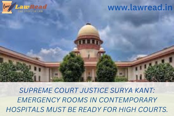 Supreme Court Justice Surya Kant: Emergency rooms in contemporary hospitals must be ready for high courts.