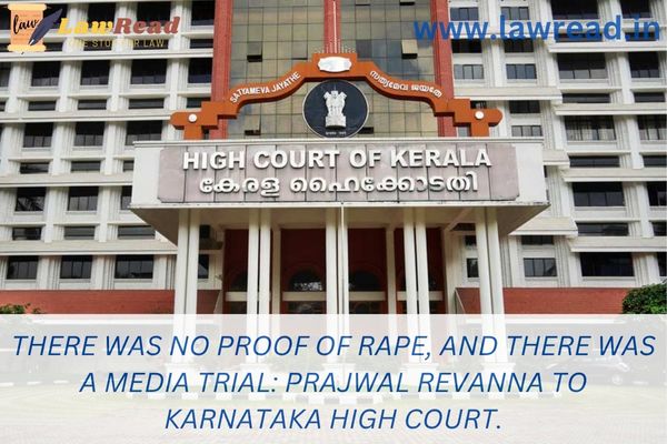 There was no proof of rape, and there was a media trial: Prajwal Revanna to Karnataka High Court.