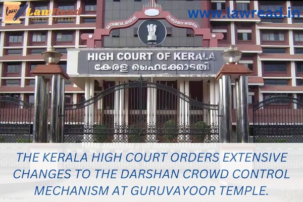 The Kerala High Court orders extensive changes to the Darshan crowd control mechanism at Guruvayoor Temple.
