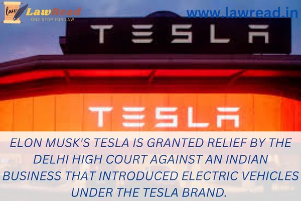 Elon Musk's Tesla is granted relief by the Delhi High Court against an Indian business that introduced electric vehicles under the Tesla brand.