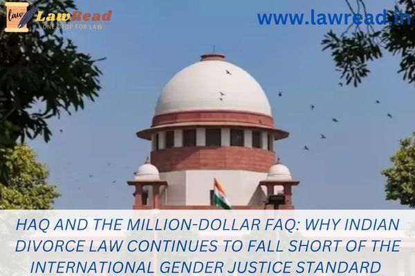 Haq and the million-dollar FAQ: Why Indian divorce law continues to fall short of the international gender justice standard