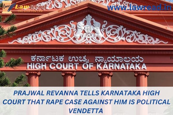 Prajwal Revanna tells Karnataka High Court that rape case against him is political vendetta