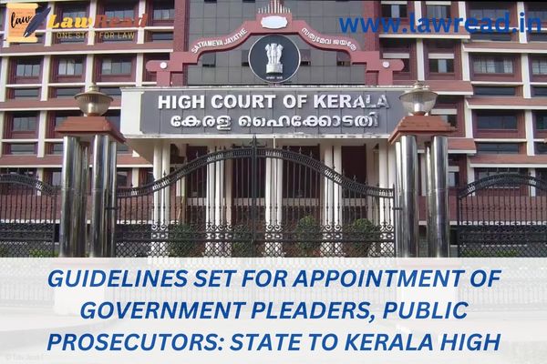 Guidelines set for appointment of government pleaders, public prosecutors: State to Kerala High Court