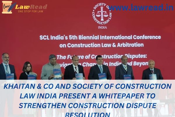 Khaitan & Co and Society of Construction Law India present a whitepaper to strengthen Construction Dispute Resolution