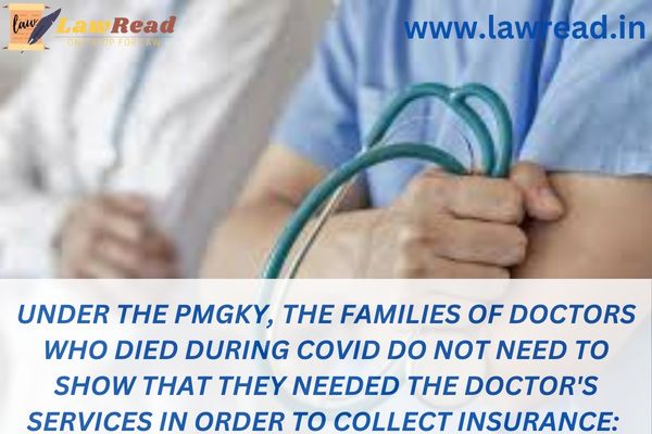 Under the PMGKY, the families of doctors who died during COVID do not need to show that they needed the doctor's services in order to collect insurance: