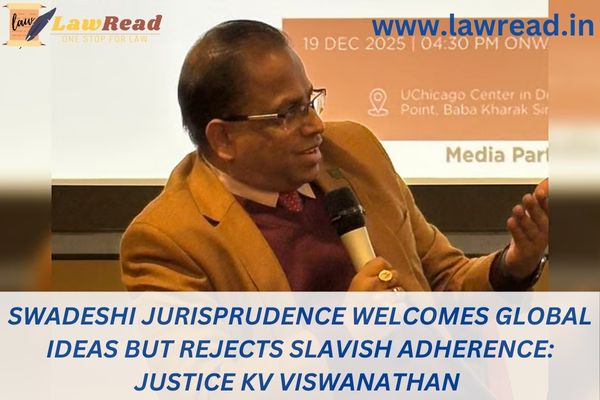 Swadeshi jurisprudence welcomes global ideas but rejects slavish adherence: Justice KV Viswanathan