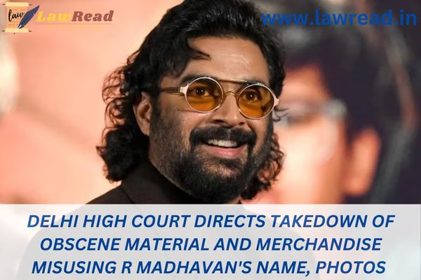 Delhi High Court directs takedown of obscene material and merchandise misusing R Madhavan's name, photos