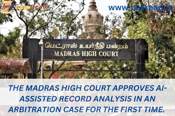 The Madras High Court approves AI-assisted record analysis in an arbitration case for the first time.