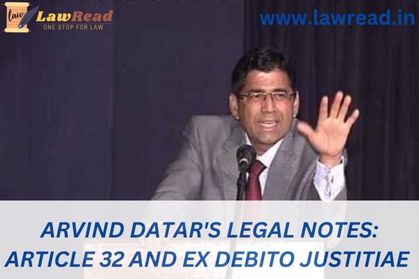 Arvind Datar's Legal Notes: Article 32 and Ex debito justitiae
