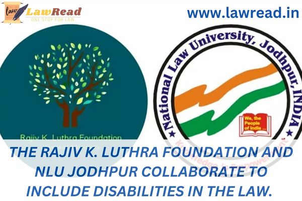 The Rajiv K. Luthra Foundation and NLU Jodhpur collaborate to include disabilities in the law.