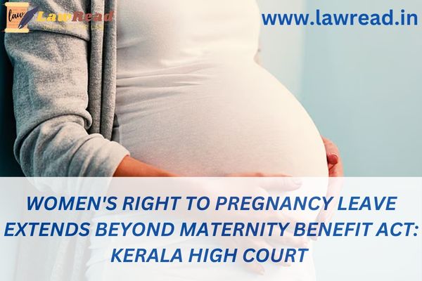 Women's right to pregnancy leave extends beyond Maternity Benefit Act: Kerala High Court