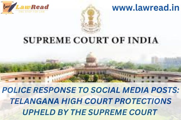 Police response to social media posts: Telangana High Court protections upheld by the Supreme Court
