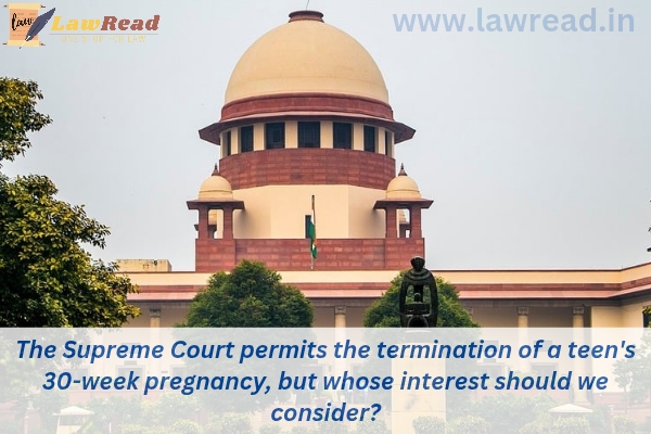 The Supreme Court permits the termination of a teen's 30-week pregnancy, but whose interest should we consider?