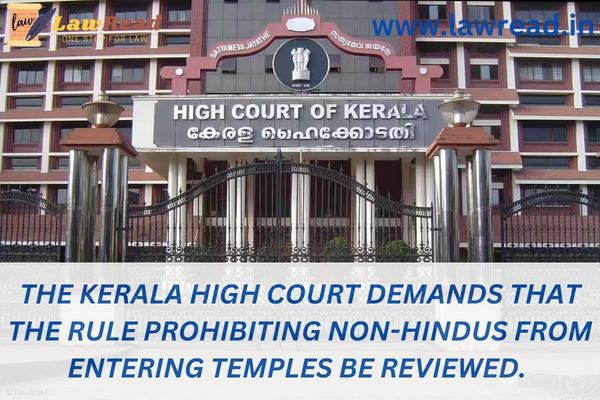 The Kerala High Court demands that the rule prohibiting non-Hindus from entering temples be reviewed.