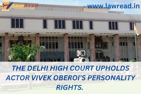 The Delhi High Court upholds actor Vivek Oberoi's personality rights.