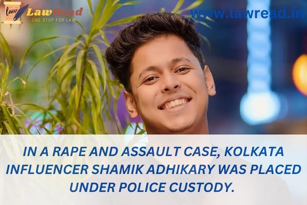 In a rape and assault case, Kolkata influencer Shamik Adhikary was placed under police custody.