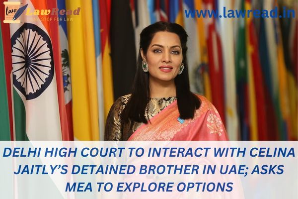 Delhi High Court to interact with Celina Jaitly’s detained brother in UAE; asks MEA to explore options
