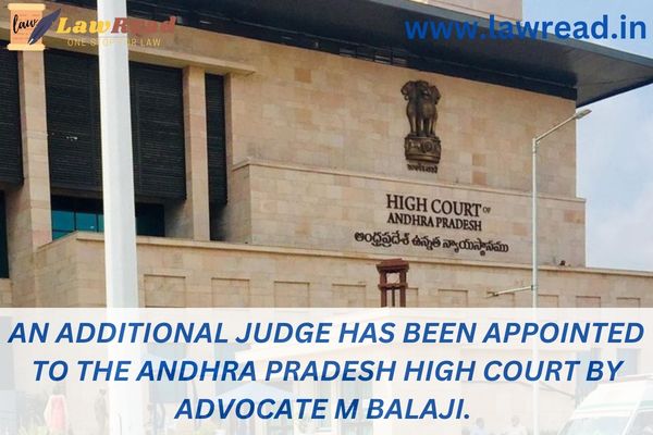 An additional judge has been appointed to the Andhra Pradesh High Court by Advocate M Balaji.