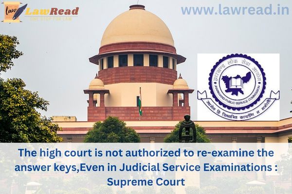 The high court is not authorized to re-examine the answer keys,Even in Judicial Service Examinations : Supreme Court