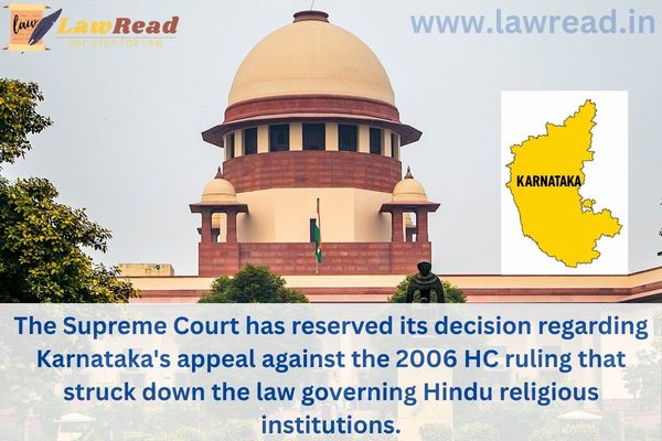 The Supreme Court has reserved its decision regarding Karnataka's appeal against the 2006 HC ruling that struck down the law governing Hindu religious institutions.