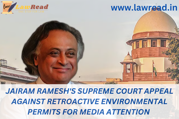 Jairam Ramesh's Supreme Court appeal against retroactive environmental permits for media attention