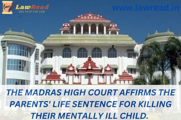 The Madras High Court affirms the parents' life sentence for killing their mentally ill child.