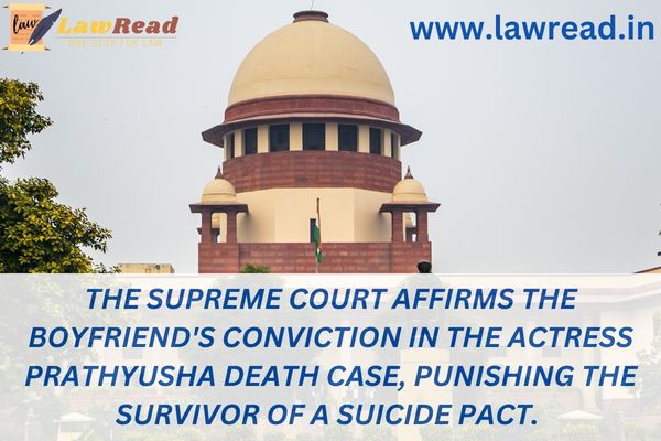 The Supreme Court affirms the boyfriend's conviction in the actress Prathyusha death case, punishing the survivor of a suicide pact.