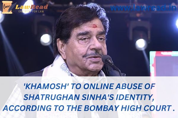 'Khamosh' to online abuse of Shatrughan Sinha's identity, according to the Bombay High Court .