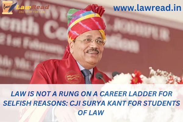 Law is not a rung on a career ladder for selfish reasons: CJI Surya Kant for Students of Law