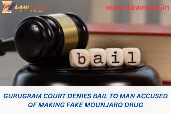 Gurugram court denies bail to man accused of making fake Mounjaro drug