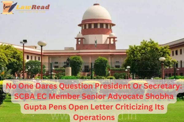 No One Dares Question President Or Secretary: SCBA EC Member Senior Advocate Shobha Gupta Pens Open Letter Criticizing Its Operations