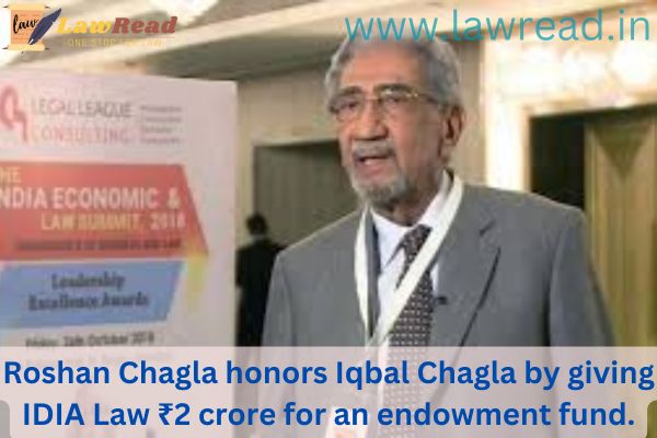 Roshan Chagla honors Iqbal Chagla by giving IDIA Law ₹2 crore for an endowment fund.