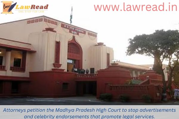 Attorneys petition the Madhya Pradesh High Court to stop advertisements and celebrity endorsements that promote legal services.