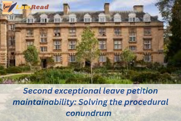 Second exceptional leave petition maintainability: Solving the procedural conundrum