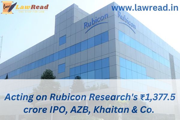 Acting on Rubicon Research's ₹1,377.5 crore IPO, AZB, Khaitan & Co.