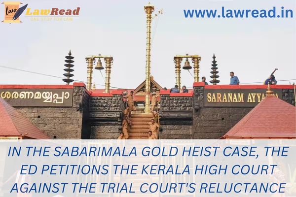 In the Sabarimala gold heist case, the ED petitions the Kerala High Court against the trial court's reluctance to provide copies of the FIR and FIS.